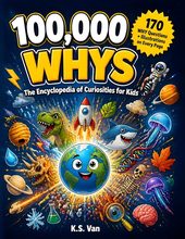 100,000 Whys: Encyclopedia of Curiosities for Kids by K.S. Van
