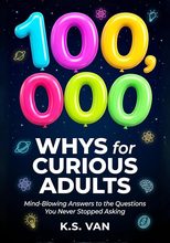 100,000 Whys for Curious Adults by K.S. Van