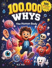 100,000 Whys: The Human Body by K.S. Van
