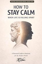 How to Stay Calm When Life Is Falling Apart by K.S. Van