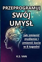 Przeprogramuj Swój Umysł (PL) by K.S. Van